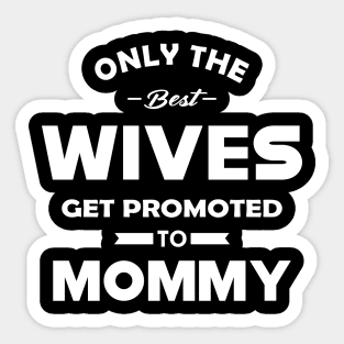 New Mommy - Only the best wives get promoted to mommy Sticker